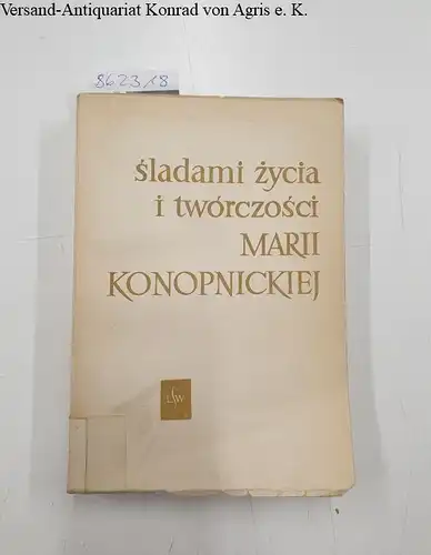 Baculewski, Jan (Hrsg.): Sladami zycia i twórczosci Marii Konopnickiej : szkice historyczno-literackie, wspomnienia, materialy biograficzne. 