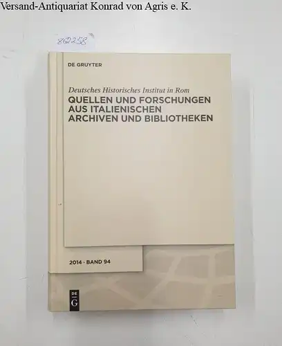 DHI Rom: Deutsches Historisches Institut Rom- Quellen und Forschungen aus italienischen Archiven und Bibliotheken 2014, Band 94. 