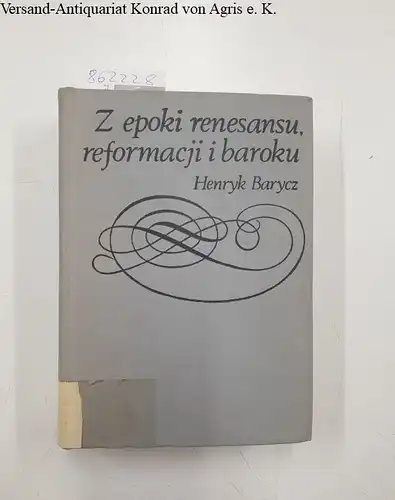 Barycz, Henryk: Z epoki renesansu, reformacji i baroku : prady - idee - ludzie -ksiazki. 