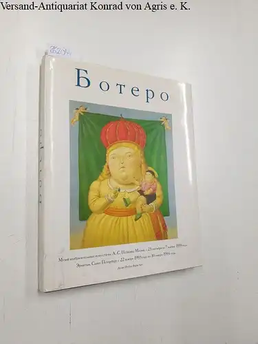 Botero, Fernando: Botero, Staatliches Museum für Bildende Künste A. S. Puschkin Moskau, 23. September- 7. Novenber 1993, Ermitage, St. Petersburg. 22 November 1993 bis 10. Januar 1994 (russische Version). 