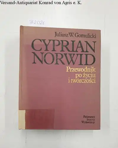 Gomulicki, Juliusz W. und Cyprian Norwid: Cyprian Norwid : przewodnik po zyciu i tworczosci. 