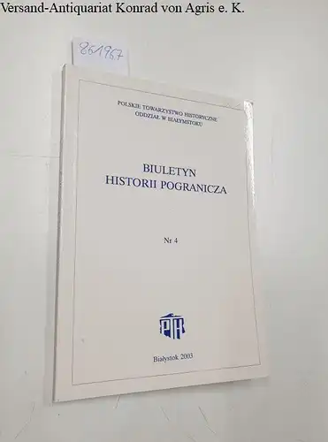 Polskie towarzystwo Historyczne oddzial w Bialymstoku: Biuletyn Historii Pogranicza Nr. 4 (2003). 