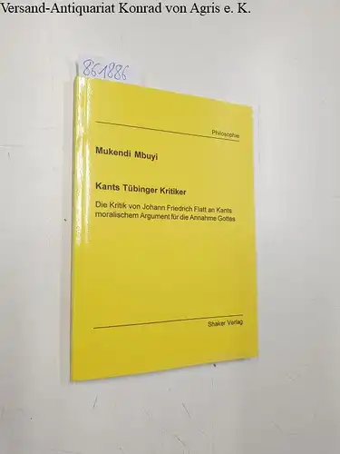 Mbuyi, Mukendi: Kants Tübinger Kritiker : Die Kritik von Johann Friedrich Flatt an Kants moralischem Argument für die Annahme Gottes
 Berichte aus der Philosophie. 
