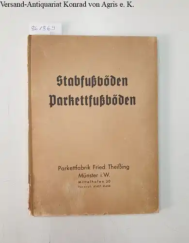 Parkettfabrik Fried. Theißing (Hrsg.): Stabfußböden Parkettfußböden. 