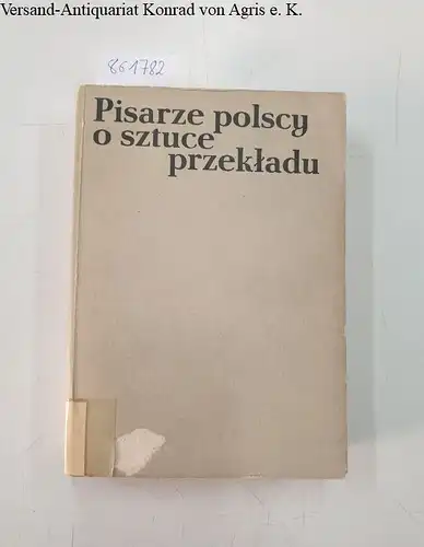 Balcerzan, Edward und Ewa Rajewska: Pisarze polscy o sztuce przekladu 1440 - 1974. 