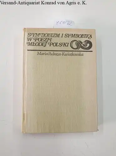 Podraza-Kwiatkowska, Maria: Symbolizm i Symbolika w Poezji mlodej Polski: Teoria i Praktyka. 