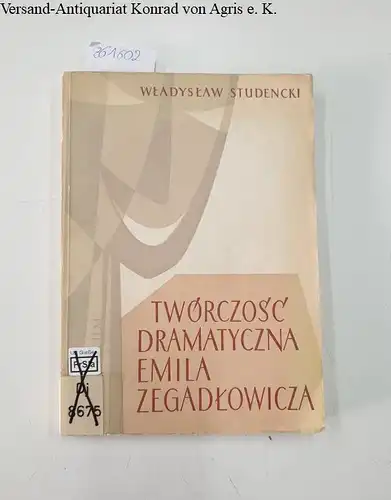 Studencki, Wladyslaw: Tworczosc dramatyczna Emila Zegadlowicza. 