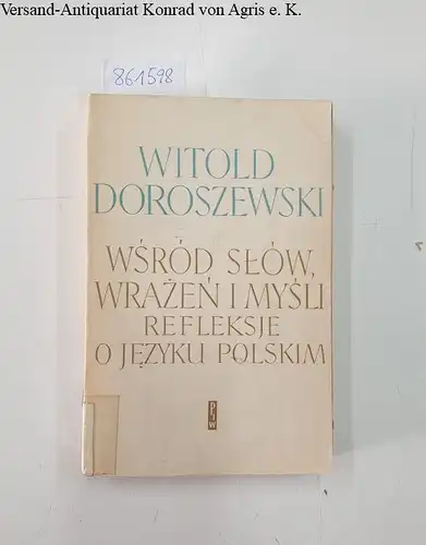 Doroszewski, Witold: Wsrod slow, wrazen i mysli. Refleksje o jezyku polskim. 