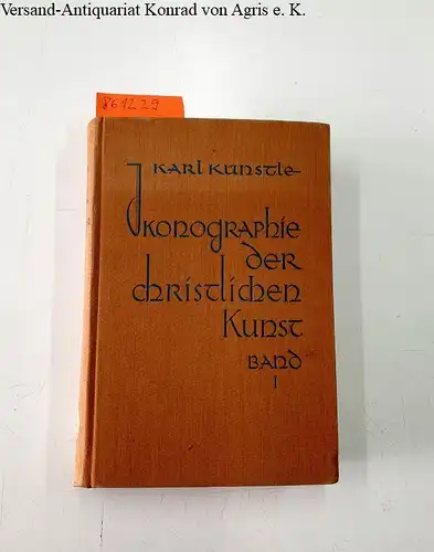 Künstle, Karl: Ikonographie der christlichen Kunst. - Erster Band : Prinzipienlehre, Hilfsmotive, Offenbarungstatsachen. 