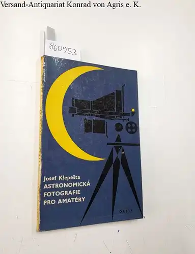 Klepesta, Josef: Astronomická Fotografie Pro Amatéry. 