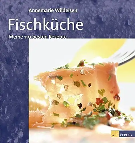 Wildeisen, Annemarie und Andreas Fahrni: Fischküche. Meine 110 besten Rezepte. 