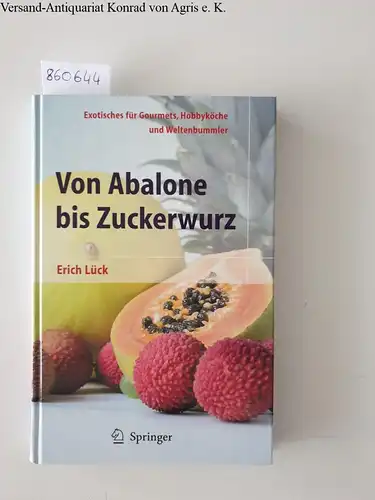 Lück, Erich: Von Abalone bis Zuckerwurz : Exotisches für Gourmets, Hobbyköche und Weltenbummler. 