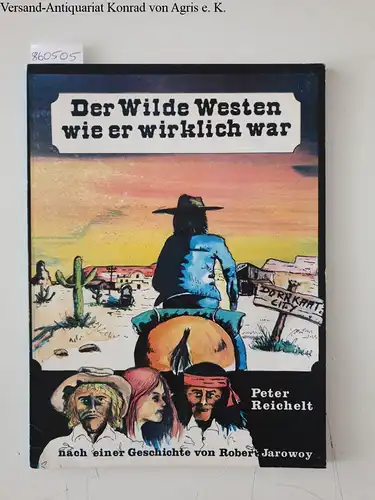 Reichelt, Peter: Der Wilde Westen wie er wirklich war 
 nach einer Geschichte von Robert Jarowoy. 