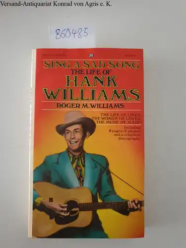 Williams, Hank and Roger M. Williams: Sing a Sad Song: The Life of Hank Williams, The Life he lived, The women he loved, The music he made
 Including 8 pages of photos and a complete discography. 