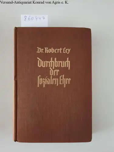 Ley, Dr. Robert: Durchbruch der sozialen Ehre. 