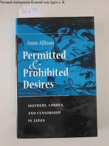 Allison, Anne: Permitted And Prohibited Desires: Mothers, Comics, And Censorship In Japan. 