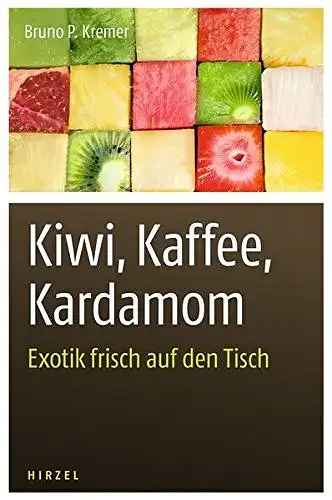 Bruno, P. Kremer: Kiwi, Kaffee, Kardamom: Exotik frisch auf den Tisch. 