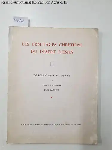 Sauneron, Serge und Jean Jacquet: Les ermitages chrétiens du désert d'Esna II Descriptions et plans (premiere partie). 