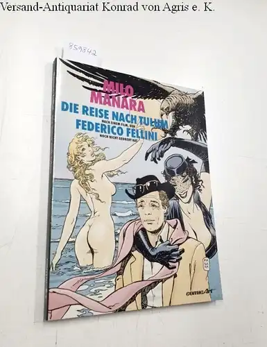 Manara, Milo: Die Reise nach Tulum 
 Nach einem Film, den Federico Fellini nie gedreht hat. 