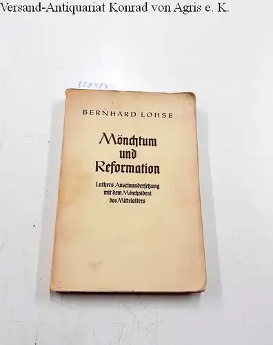 Lohse, Bernhard: Mönchtum und Reformation Luthers Auseinandersetzung mit dem Mönchsideal des Mittelalters. 