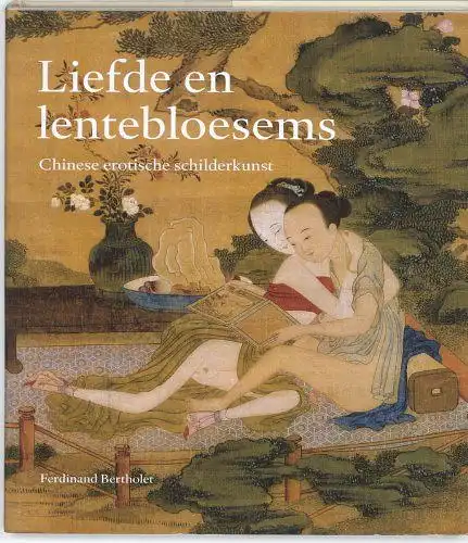 Bertholet, Ferdinand M: Liefde en lentebloesems: Chinese erotische schilderkunst. 