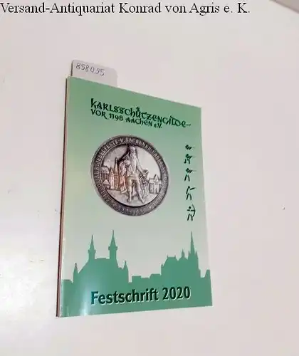 Karlsschützengilde Aachen (Hg.): Karlsschützengilde vor 1198 Aachen e.V. Festschrift 2020. 