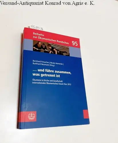 Fresacher, Bernhard, Nicole Hennecke und Burkhard Neumann (Hrsg.): und führe zusammen, was getrennt ist 
 Ökumene in Kirche und Gesellschaft : Internationales Ökumenisches Forum Trier 2012. 