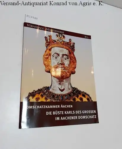 Minkenberg, Georg: Domschatzkammer Aachen : Die Büste Karls des Grossen im Aachener Domschatz. 