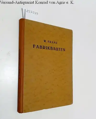 Franz, Wilhelm: Fabrikbauten 
 Handbuch der Architektur : Vierter Teil : 2. Halbband : 5. Heft. 