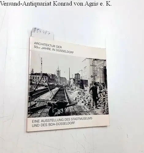 Landeshauptstadt Düsseldorf: Architektur der 50er [Fünfziger] Jahre in Düsseldorf. Eine Ausstellung des Stadtmuseums und des BDA-Düsseldorf. Stadtmuseum Düsseldorf, 31.3.-2.5.1982. 