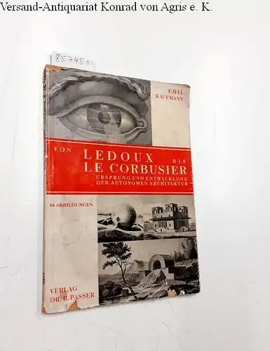 Kaufmann, Emil: Von Ledoux bis Le Corbusier. Ursprung und Entwicklung der Autonomen Architektur. 