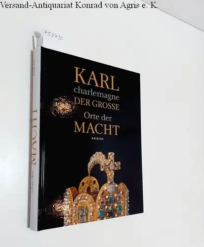 Pohle, Frank (Hrsg.): Karl Der Grosse : Charlemagne : Orte der Macht 
 Katalog : Ausstellung der Stadt Aachen. 