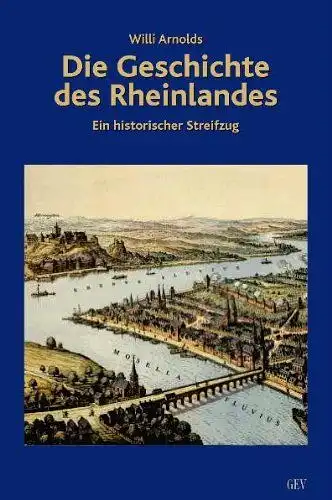 Arnolds, Willi: Die Geschichte des Rheinlandes : ein historischer Streifzug. 