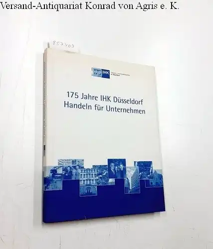 Mahn, Antje, Udo Siepmann und Ulrich S Soénius: 175 Jahre IHK Düsseldorf - Handeln für Unternehmen (Schriften zur Rheinisch-Westfälischen Wirtschaftsgeschichte). 