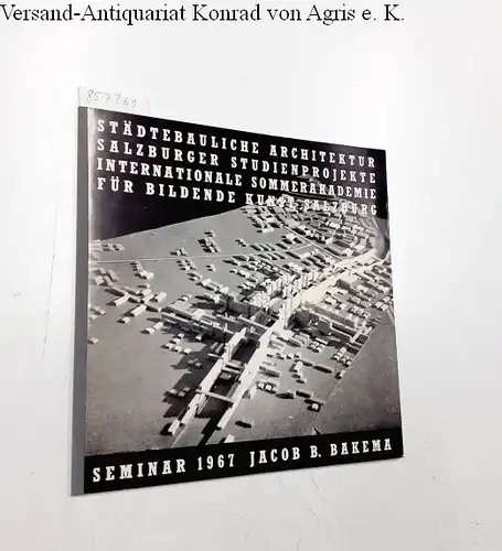 Bakema, Jacob B: (1967) Salzburger Studienprojekte. Erarbeitet im Seminar 1967. Städtebauliche Architektur J. B. Bakema (Internat. Sommerakademie f. Bildende Kunst Salzburg). 