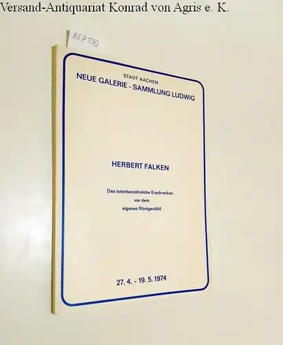 Becker, Wolfgang (Red.) und Astrid Brock (Hg.): Herbert Falken. Das totentanzähnliche Erschrecken vor dem eigenen Röntgenbild 27.4.-19.5.1974
 Stadt Aachen. Neue Galerie - Sammlung Ludwig. 