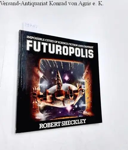 Sheckley, Robert: Futuropolis  Impossible Cities of Science Fiction and Fantasy. 