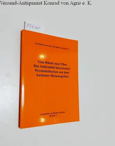 Geschichtsverein für das Bistum Aachen (Hg.): Vom Rheinland zum Tiber
 Das Italienbild historischer Persönlichkeiten aus dem Aachener Bistumsgebiet. 