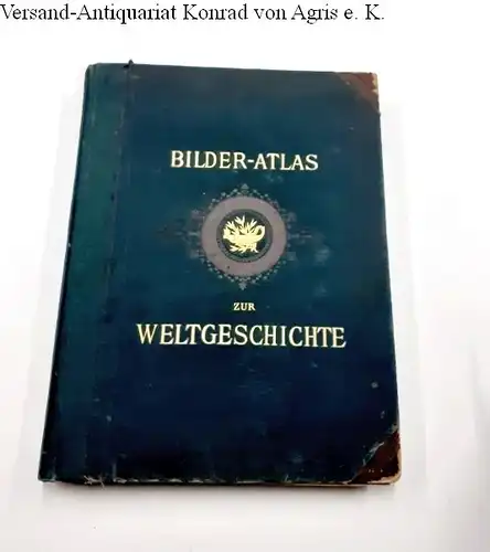 Weisser, Ludwig und Heinrich Merz: Bilder-Atlas zur Weltgeschichte nach Kunstwerken alter und neuer Zeit / 146 Tafeln mit über fünftausend Darstellungen. Mit erläuterndem Text von Dr. Heinrich Merz. 