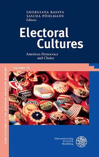 Banita, Georgiana and Sascha Pöhlmann: Electoral Cultures: American Democracy and Choice (Publications of the Bavarian American Academy, Band 16). 