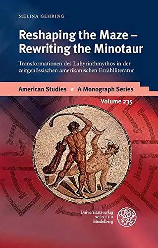 Gehring, Melina: Reshaping the Maze - Rewriting the Minotaur: Transformationen des Labyrinthmythos in der zeitgenössischen amerikanischen Erzählliteratur: ... Erzahlliteratur (American Studies, Band 235). 