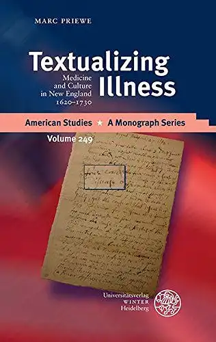 Priewe, Marc: Textualizing Illness: Medicine and Culture in New England 1620-1730 (American Studies, Band 249). 