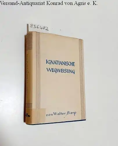 Sierp, Walter: Ignatianische Wegweisung durch das Erdenleben 
 Erwägungen und Betrachtungen über das Fundament der Exerzitien des hl. Ignatius von Loyola. 