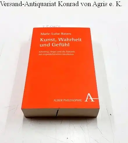 Raters, Marie-Luise: Kunst, Wahrheit und Gefühl: Schelling, Hegel und die Ästhetik des angelsächsischen Idealismus (Alber-Reihe Philosophie). 