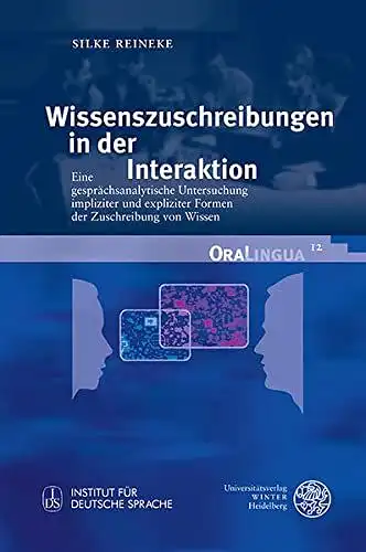 Reineke, Silke: Wissenszuschreibungen in der Interaktion : eine gesprächsanalytische Untersuchung impliziter und expliziter Formen der Zuschreibung von Wissen
 OraLingua ; Band 12. 