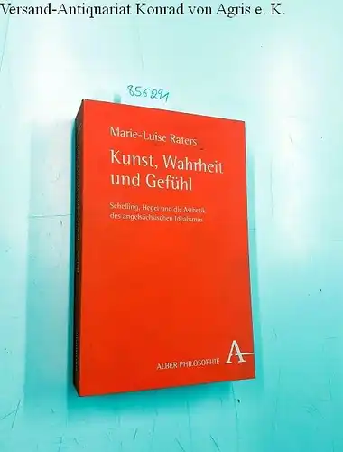 Raters, Marie-Luise: Kunst, Wahrheit und Gefühl: Schelling, Hegel und die Ästhetik des angelsächsischen Idealismus (Alber-Reihe Philosophie). 