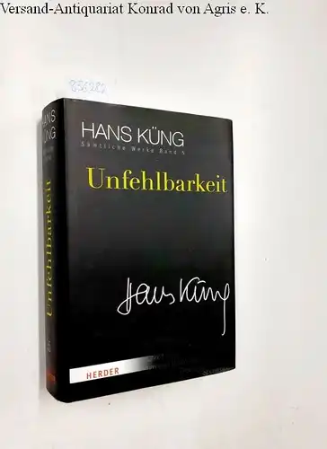 Schlensog, Dr. Stephan und Prof. Dr Hans Küng: Unfehlbarkeit (Hans Küng Sämtliche Werke, Band 5). 