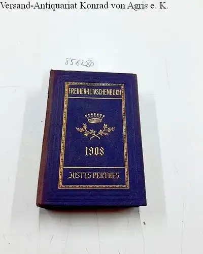 Perthes, Justus (Hrsg.): Gothaisches Genealogisches Taschenbuch der Freiherrlichen Häuser. 1908. 58. Jahrgang. 