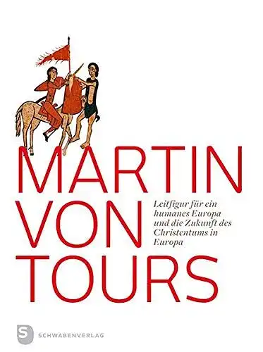 Fürst, Gebhard: Martin von Tours: Leitfigur für ein humanes Europa und die Zukunft des Christentums in Europa. 