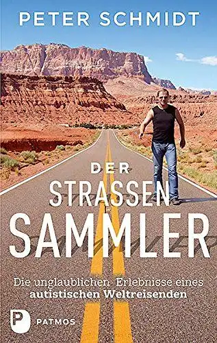 Schmidt, Peter: Der Straßensammler : die unglaublichen Erlebnisse eines autistischen Weltreisenden. 